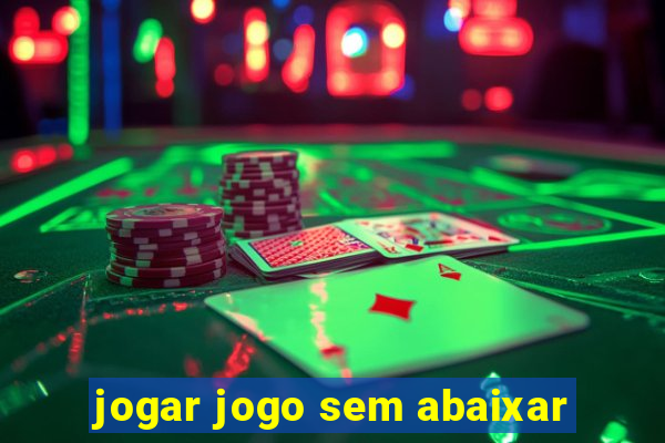 jogar jogo sem abaixar